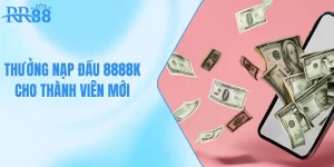 Thưởng Nạp Đầu 8888K Cho Thành Viên Mới - Ưu Đãi Cực Mạnh